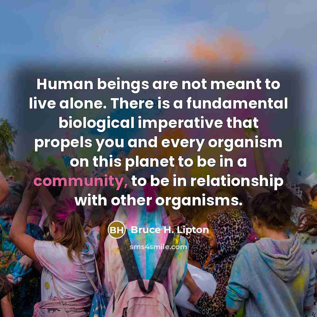 “Human beings are not meant to live alone. There is…” quote by Bruce H. Lipton
