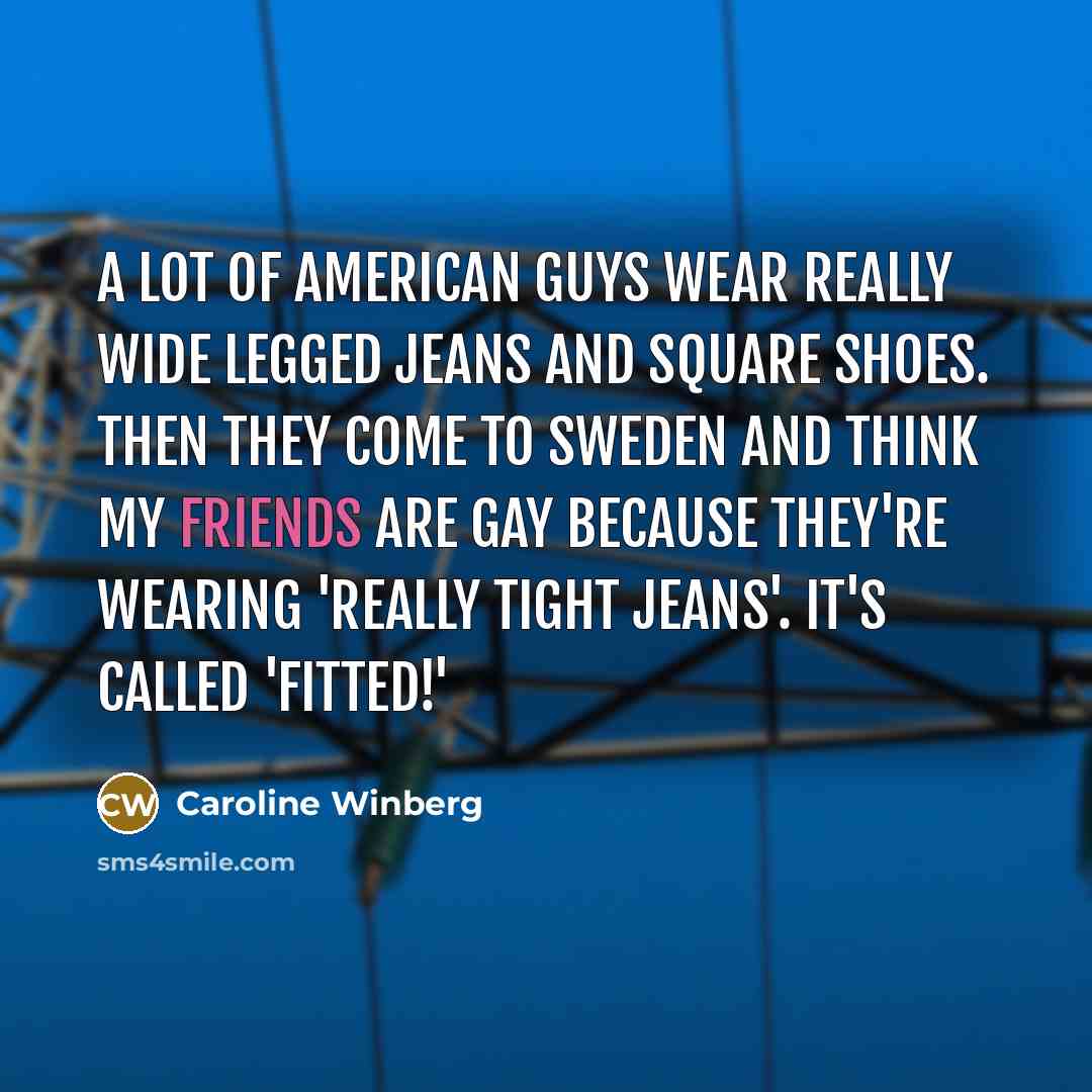 “A lot of American guys wear really wide legged jeans…” quote by Caroline Winberg