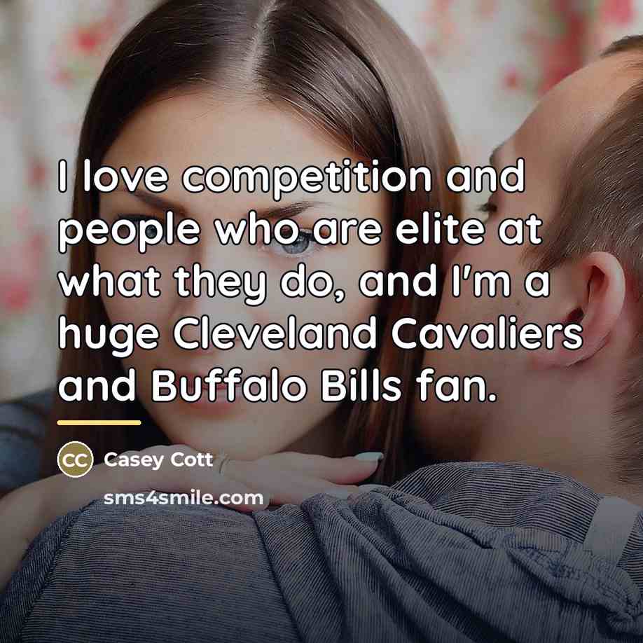 “I love competition and people who are elite at what…” quote by Casey Cott