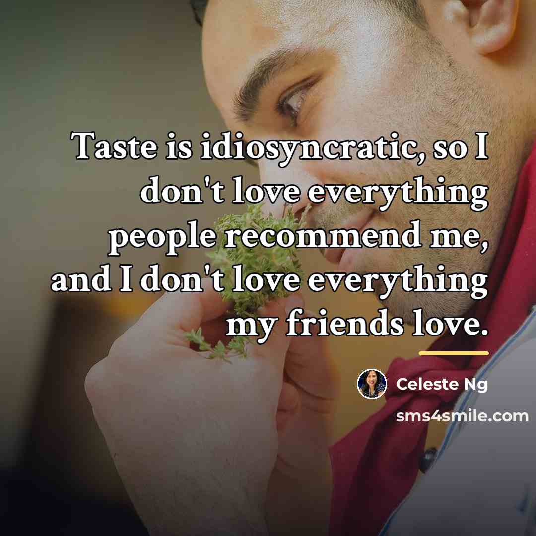 “Taste is idiosyncratic, so I don't love everything people recommend…” quote by Celeste Ng