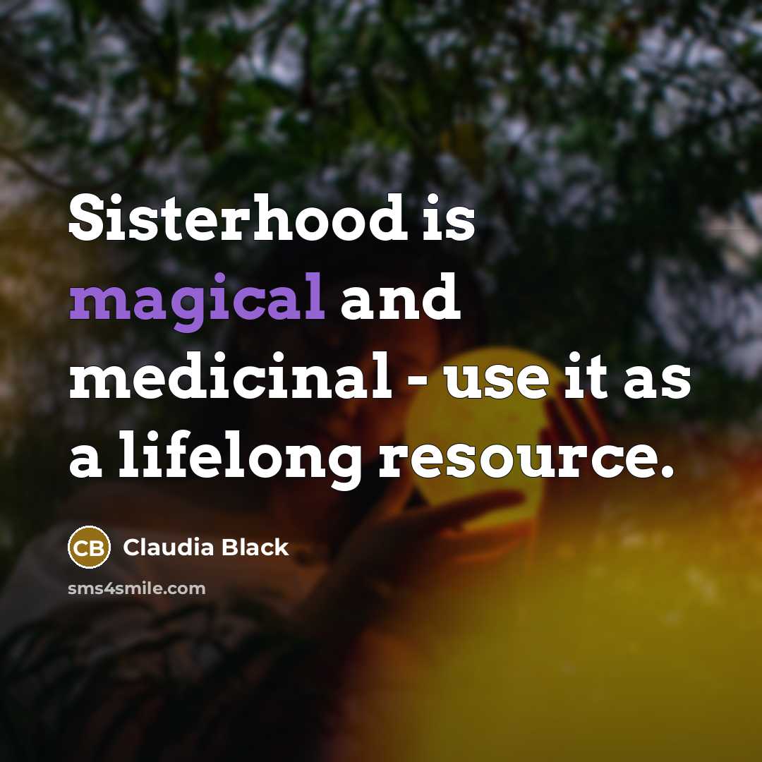 “Sisterhood is magical and medicinal - use it as a…” quote by Claudia Black