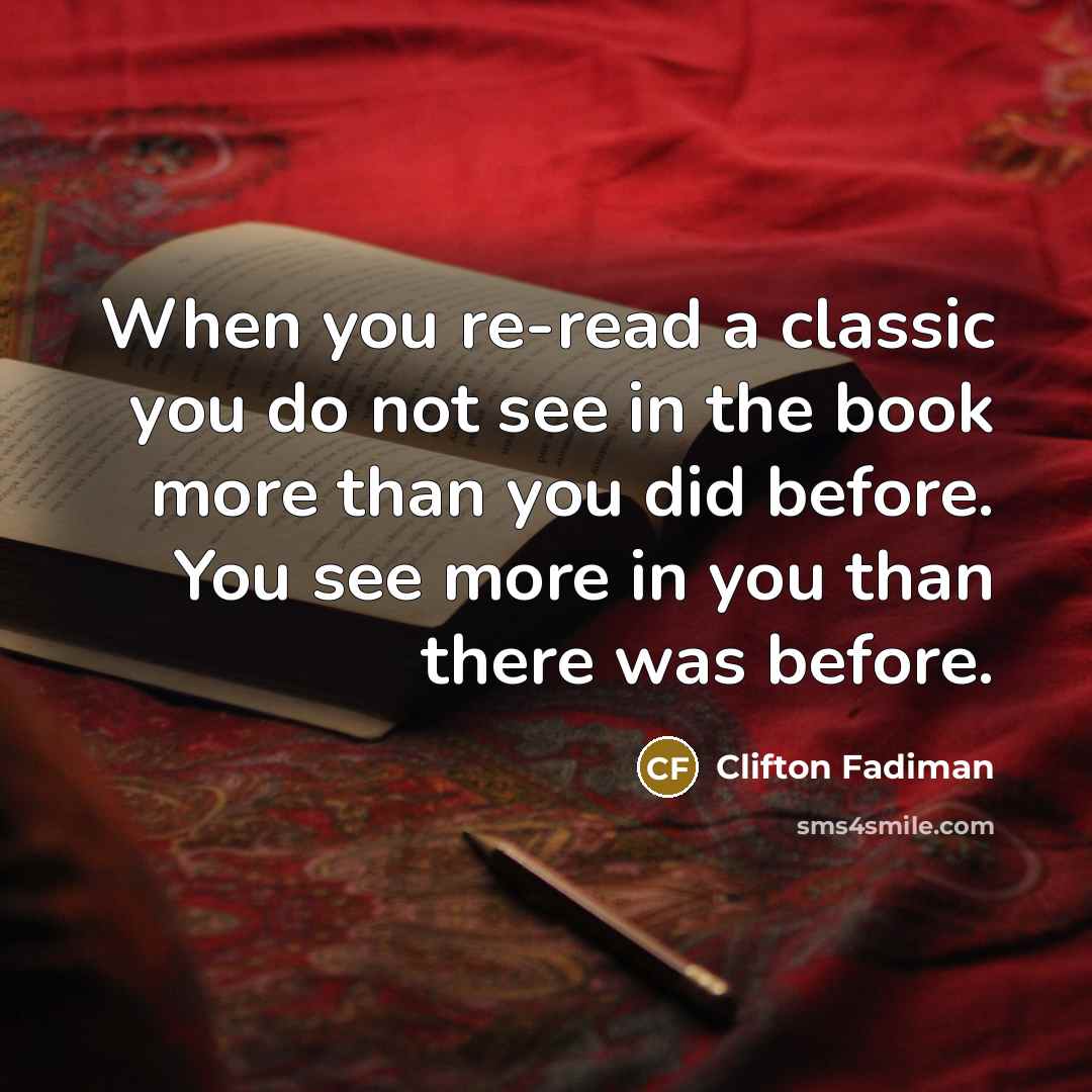 “When you re-read a classic you do not see in…” quote by Clifton Fadiman