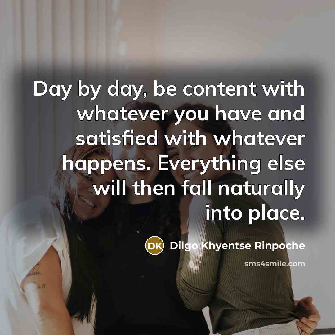 “Day by day, be content with whatever you have and…” quote by Dilgo Khyentse Rinpoche