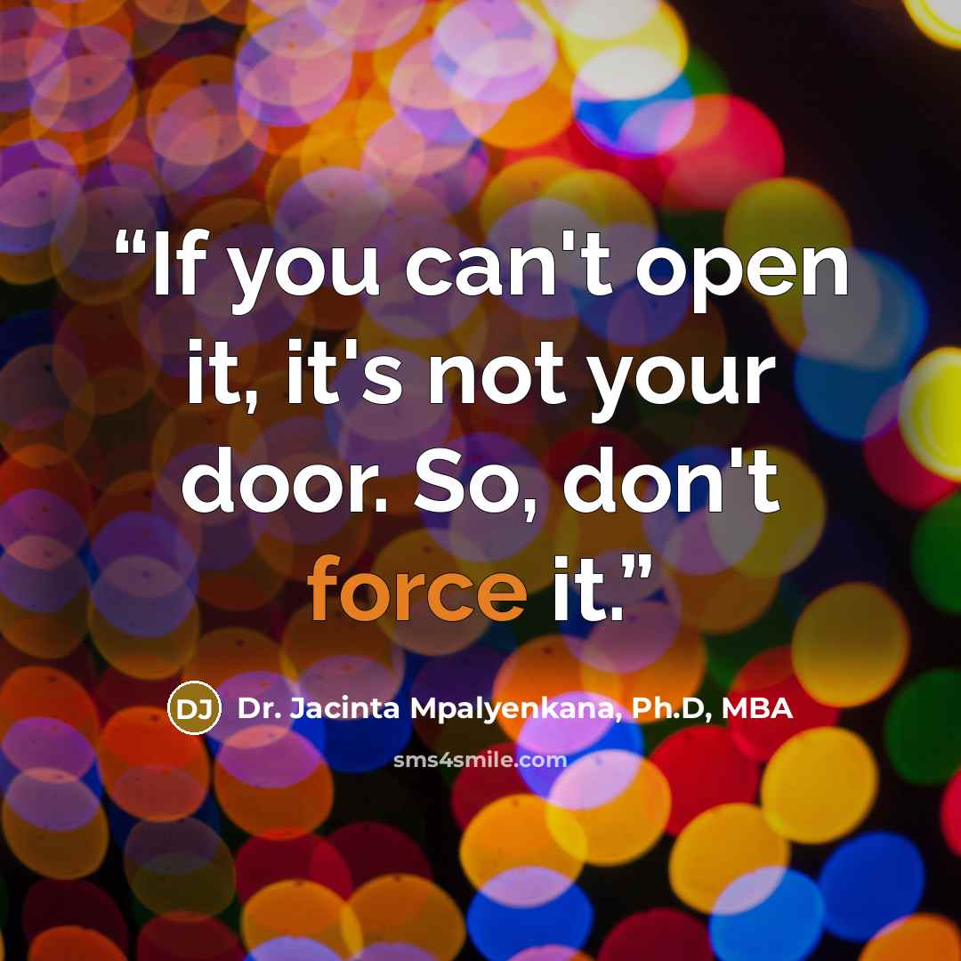 “If you can't open it, it's not your door. So, don't force it.” quote by Dr. Jacinta Mpalyenkana, Ph.D, MBA