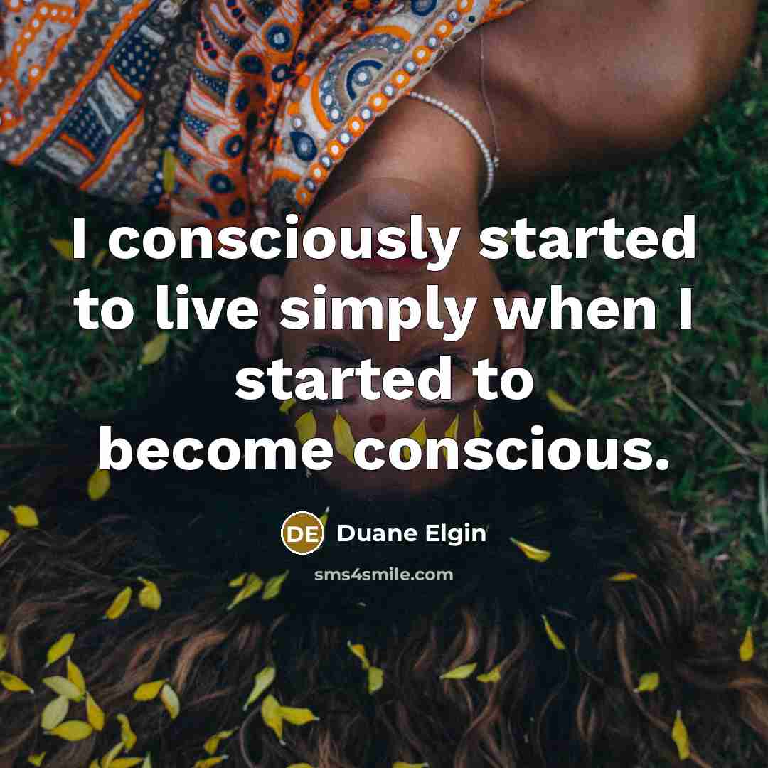 “I consciously started to live simply when I started to…” quote by Duane Elgin