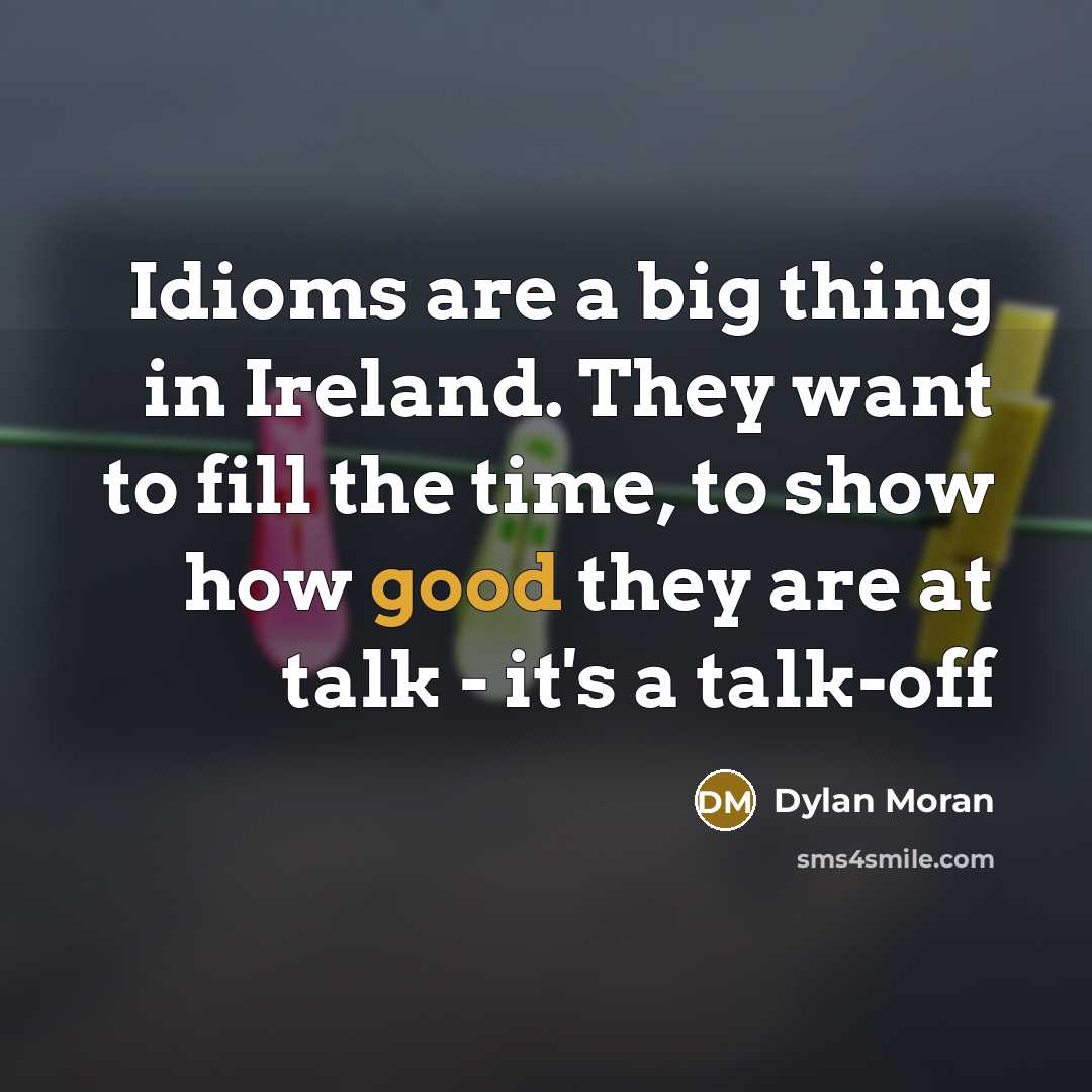 “Idioms are a big thing in Ireland. They want to…” quote by Dylan Moran