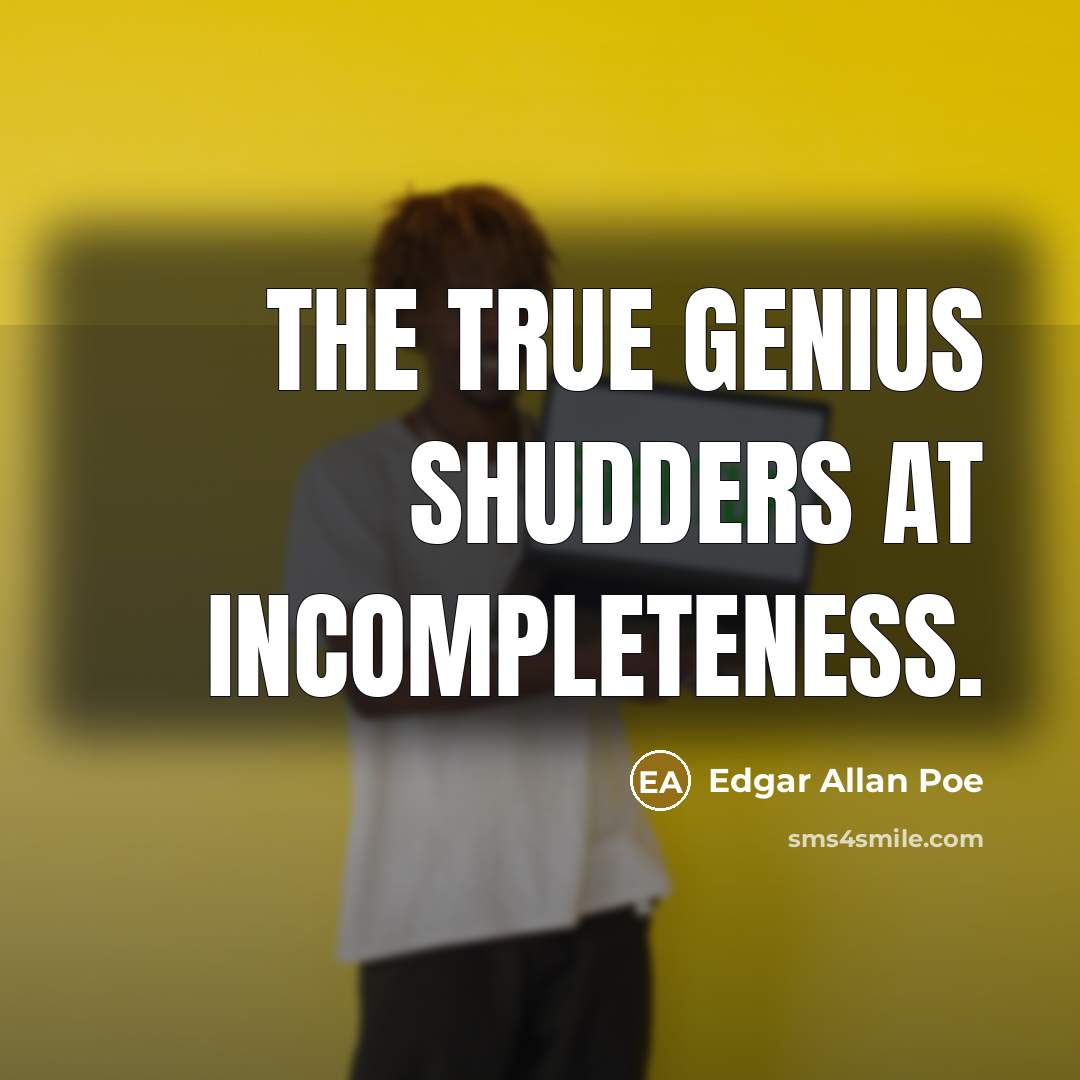 “The true genius shudders at incompleteness.…” quote by Edgar Allan Poe