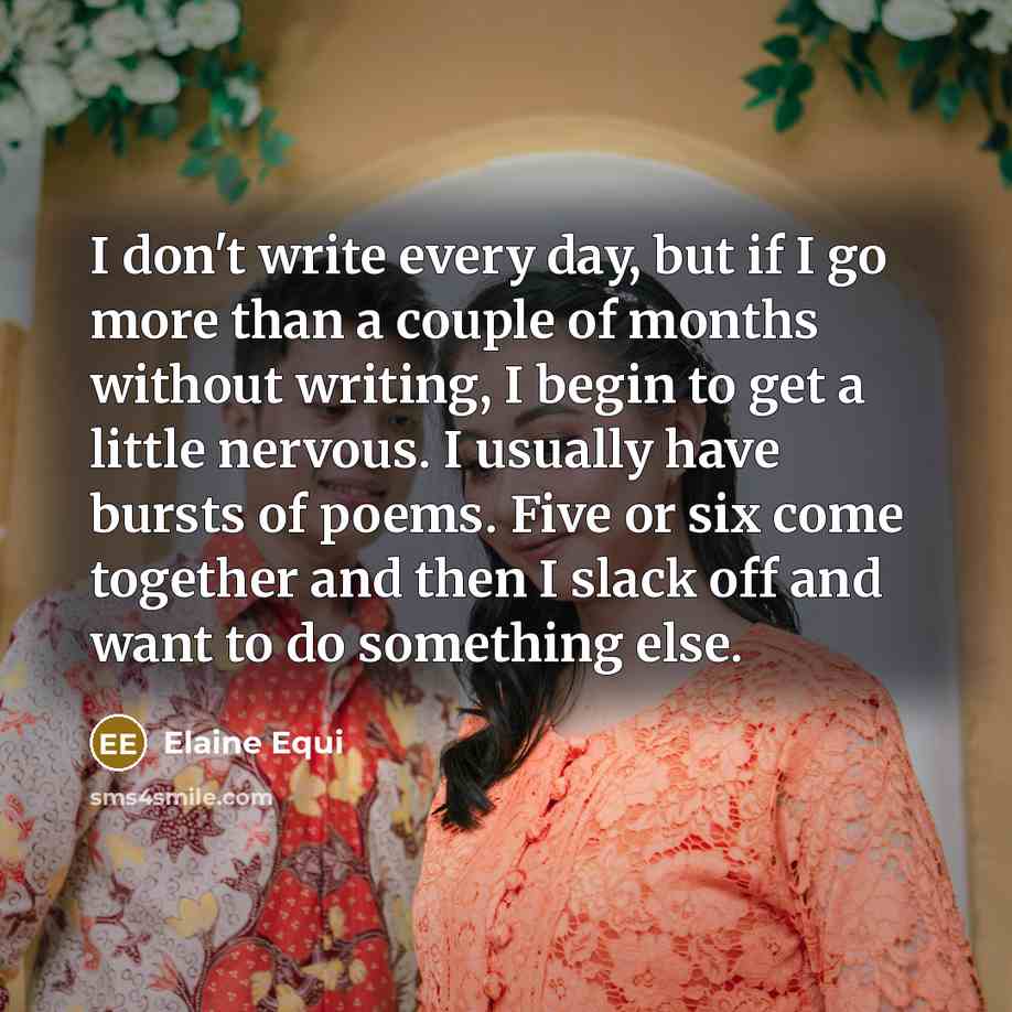 “I don't write every day, but if I go more…” quote by Elaine Equi
