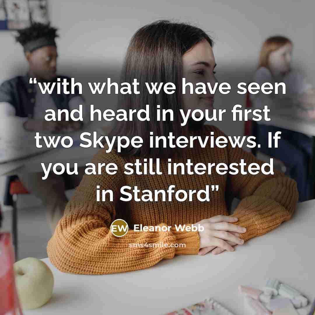 “with what we have seen and heard in your first two Skype interviews. If you are still interested in Stanford” quote by Eleanor Webb
