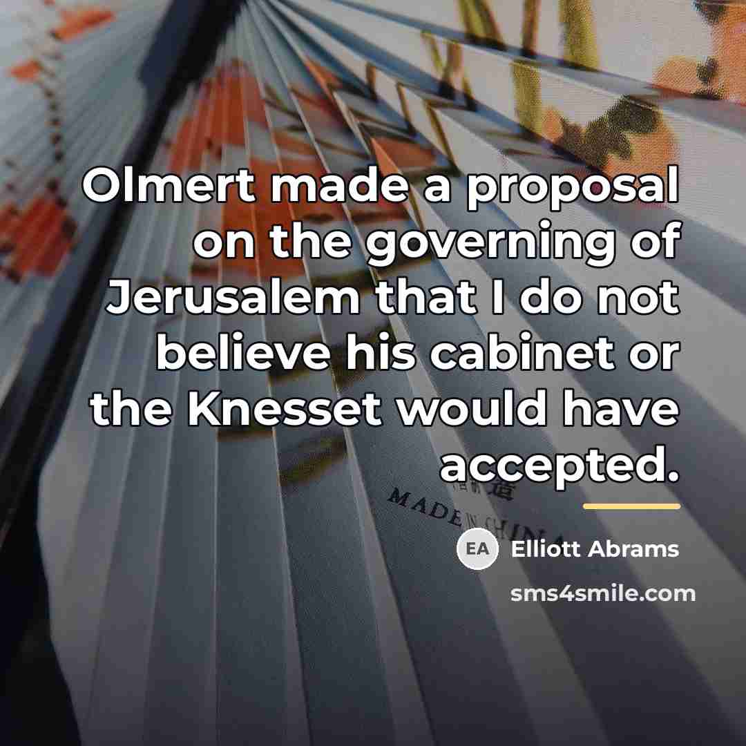 “Olmert made a proposal on the governing of Jerusalem that…” quote by Elliott Abrams