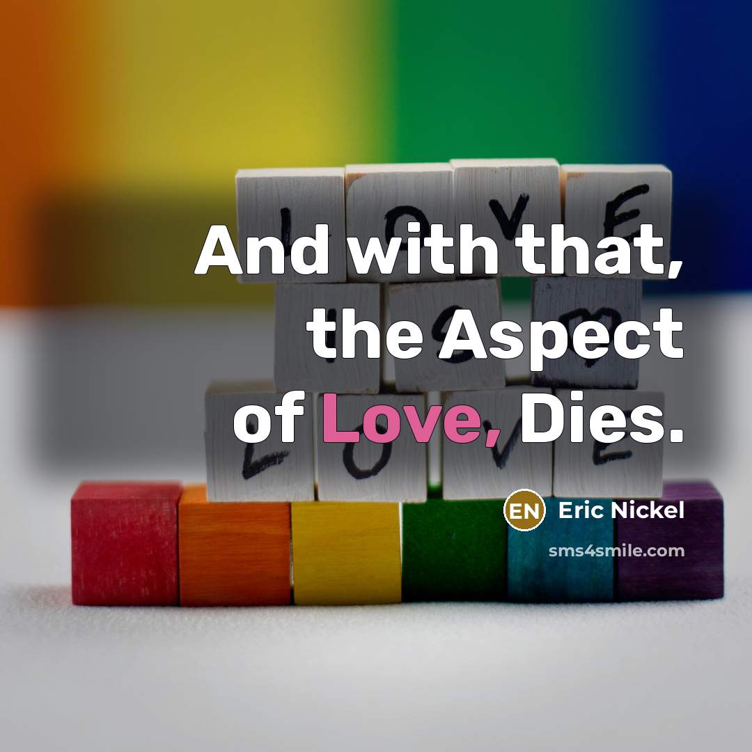 “And with that, the Aspect of Love, Dies.…” quote by Eric Nickel