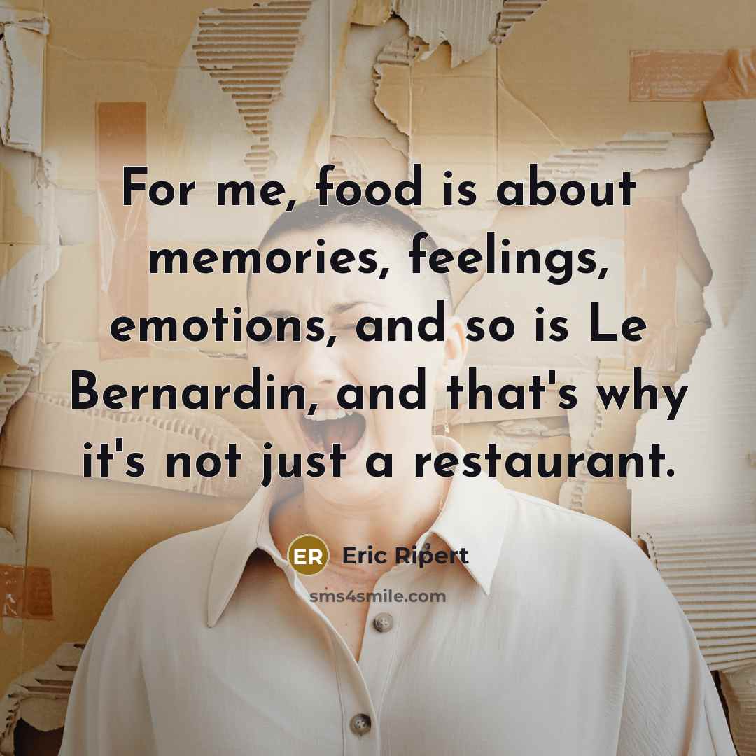 “For me, food is about memories, feelings, emotions, and so…” quote by Eric Ripert