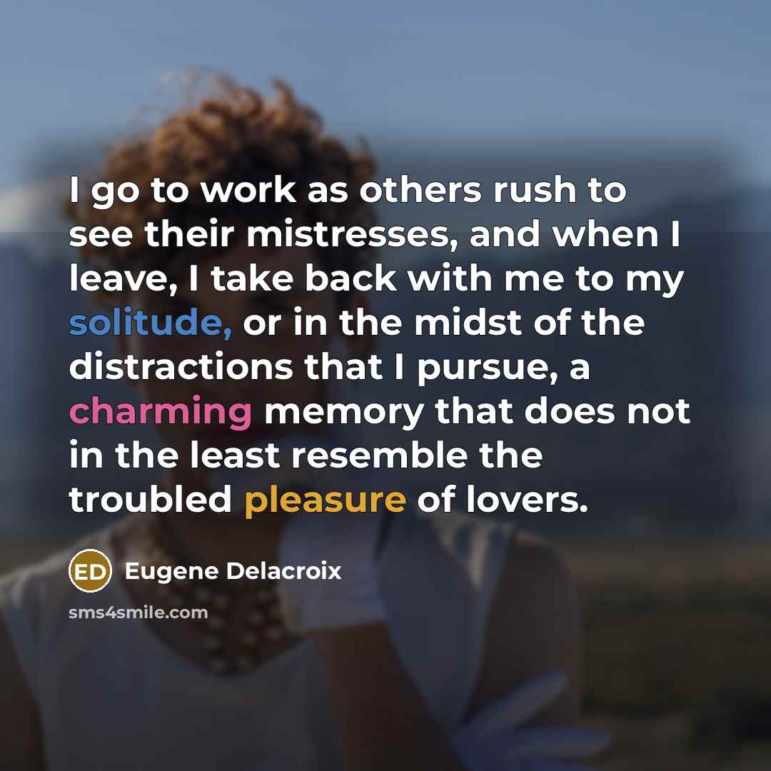 “I go to work as others rush to see their…” quote by Eugene Delacroix