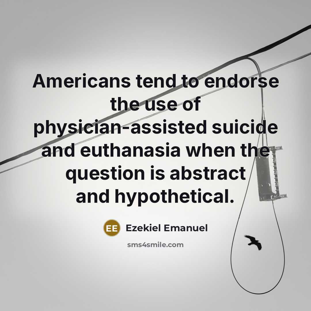 “Americans tend to endorse the use of physician-assisted suicide and…” quote by Ezekiel Emanuel