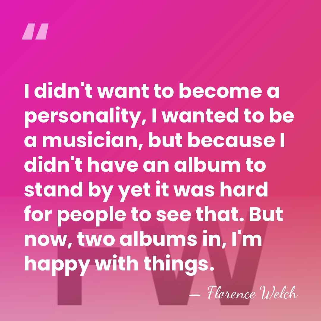 I didn't want to become a personality, I wanted to be a&hellip; - Florence Welch