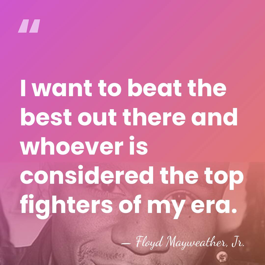 I want to beat the best out there and whoever is considered&hellip; - Floyd Mayweather, Jr.