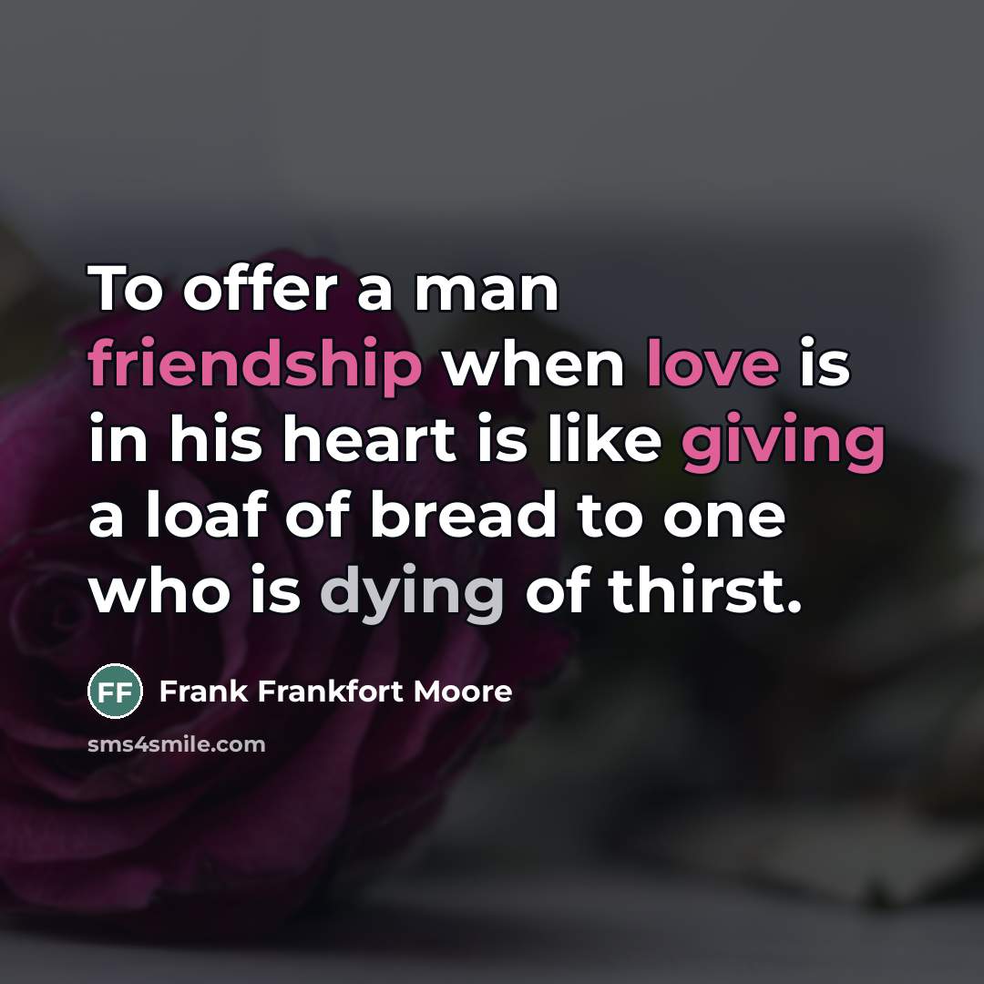 “To offer a man friendship when love is in his…” quote by Frank Frankfort Moore