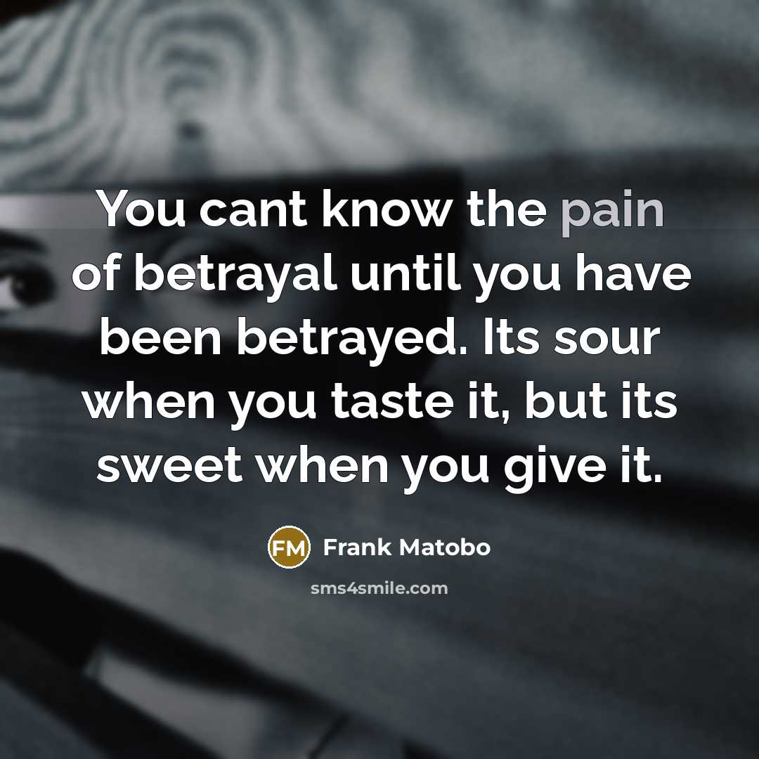 “You cant know the pain of betrayal until you have…” quote by Frank Matobo