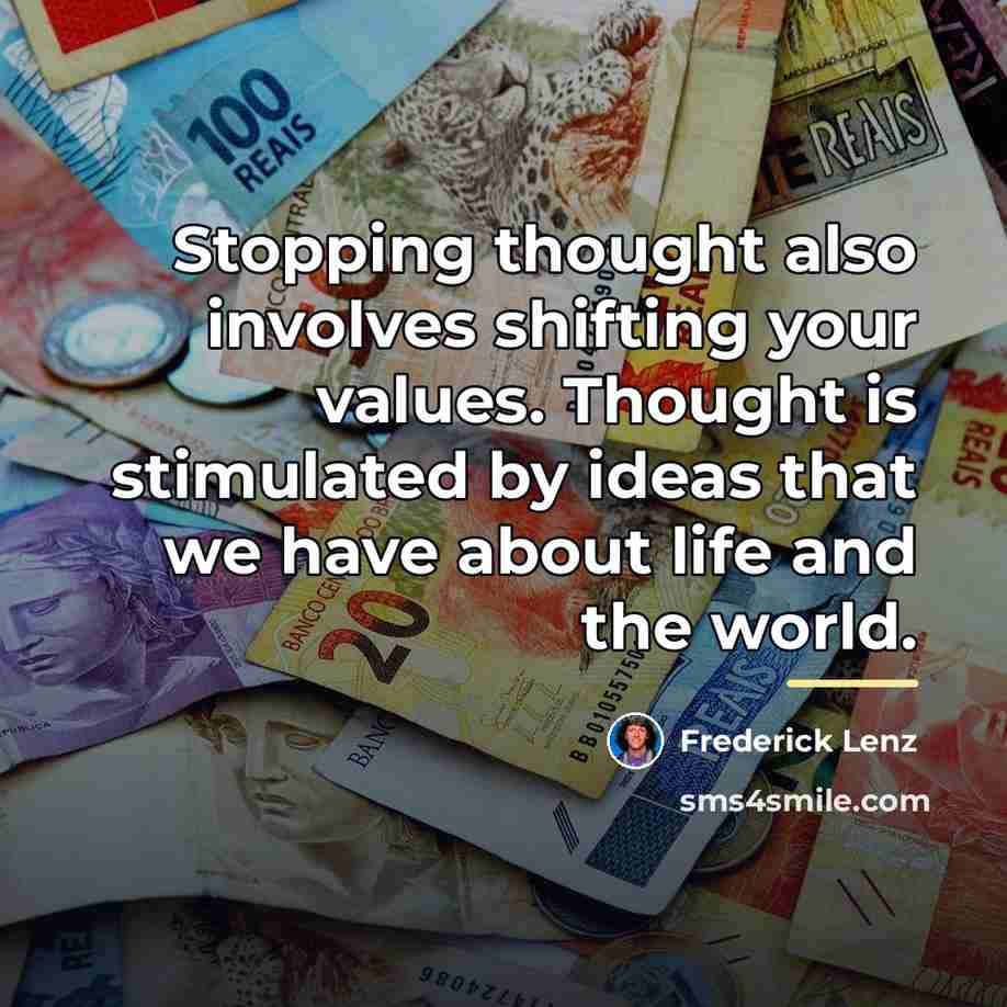 “Stopping thought also involves shifting your values. Thought is stimulated…” quote by Frederick Lenz