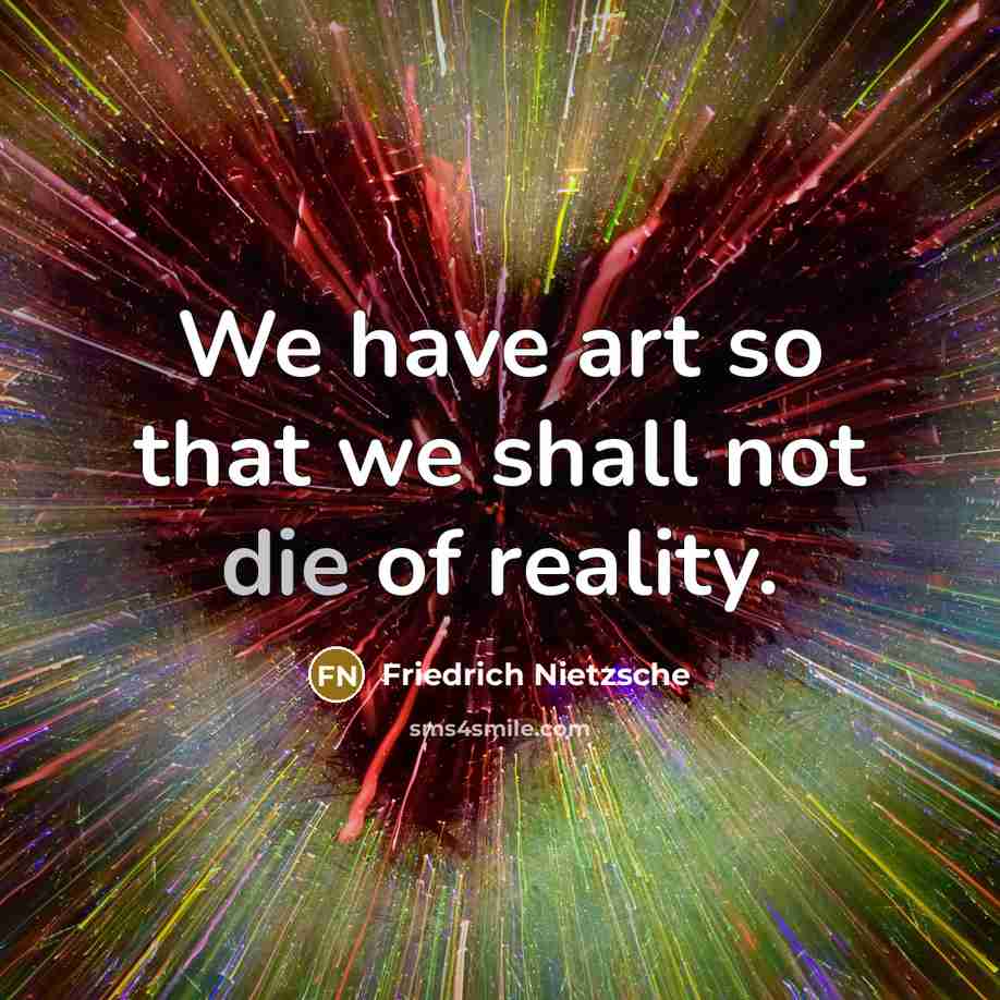 “We have art so that we shall not die of…” quote by Friedrich Nietzsche