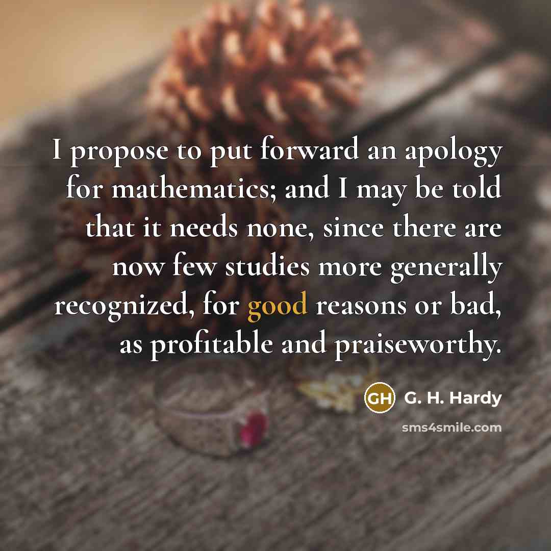 “I propose to put forward an apology for mathematics; and…” quote by G. H. Hardy