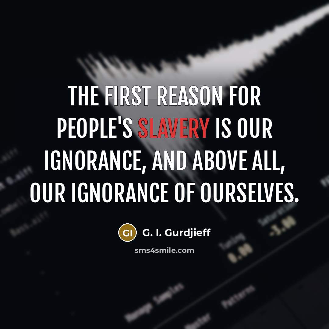 “The first reason for people's slavery is our ignorance, and…” quote by G. I. Gurdjieff
