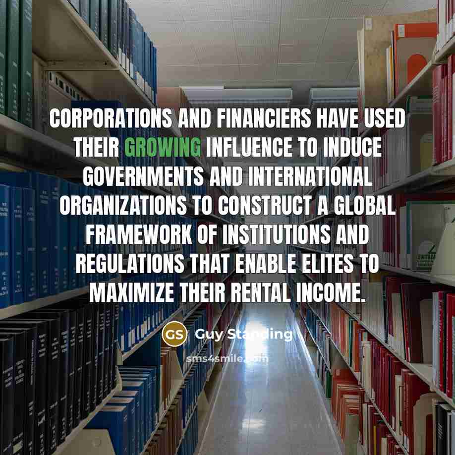 “Corporations and financiers have used their growing influence to induce…” quote by Guy Standing