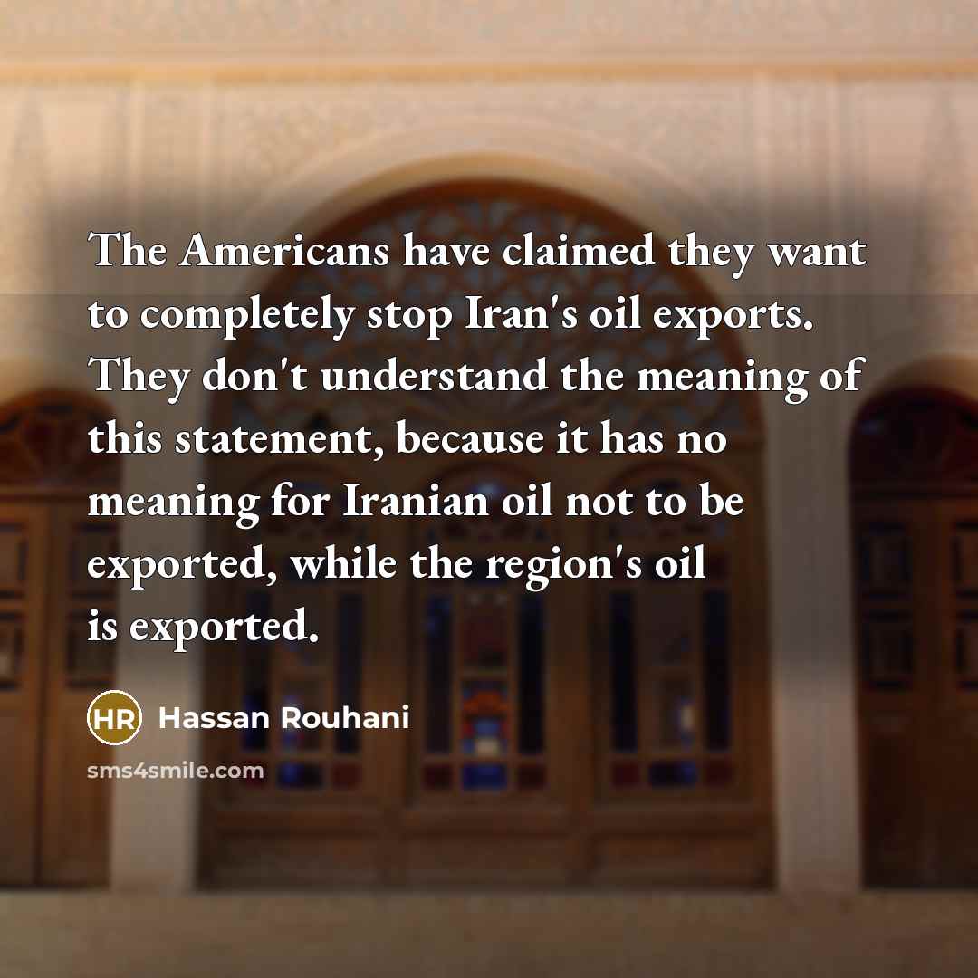 “The Americans have claimed they want to completely stop Iran's…” quote by Hassan Rouhani