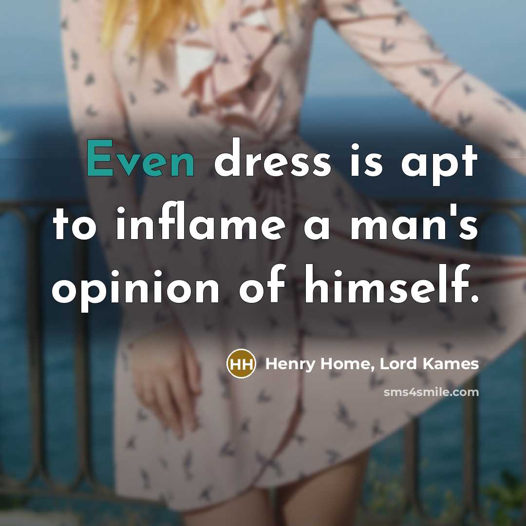 “Even dress is apt to inflame a man's opinion of…” quote by Henry Home, Lord Kames