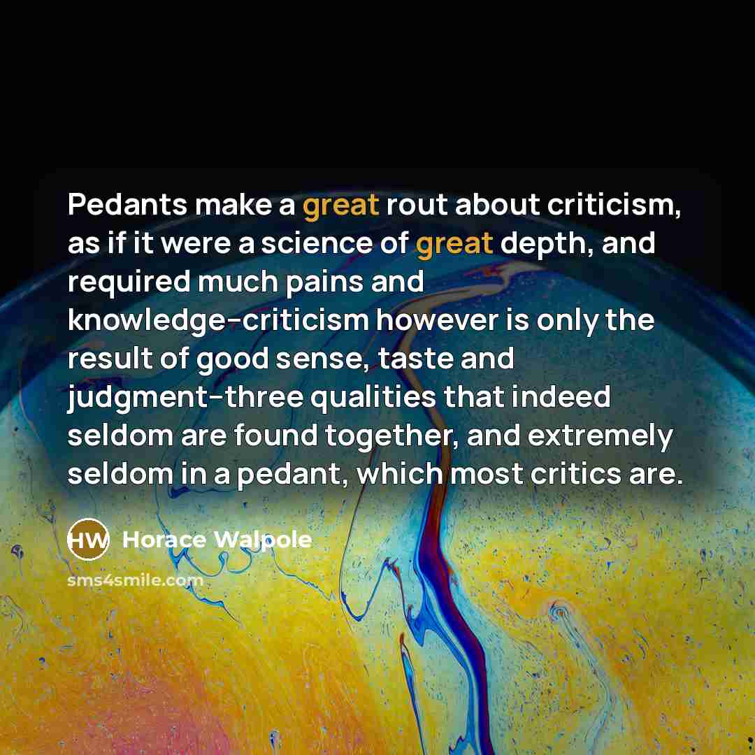 “Pedants make a great rout about criticism, as if it…” quote by Horace Walpole