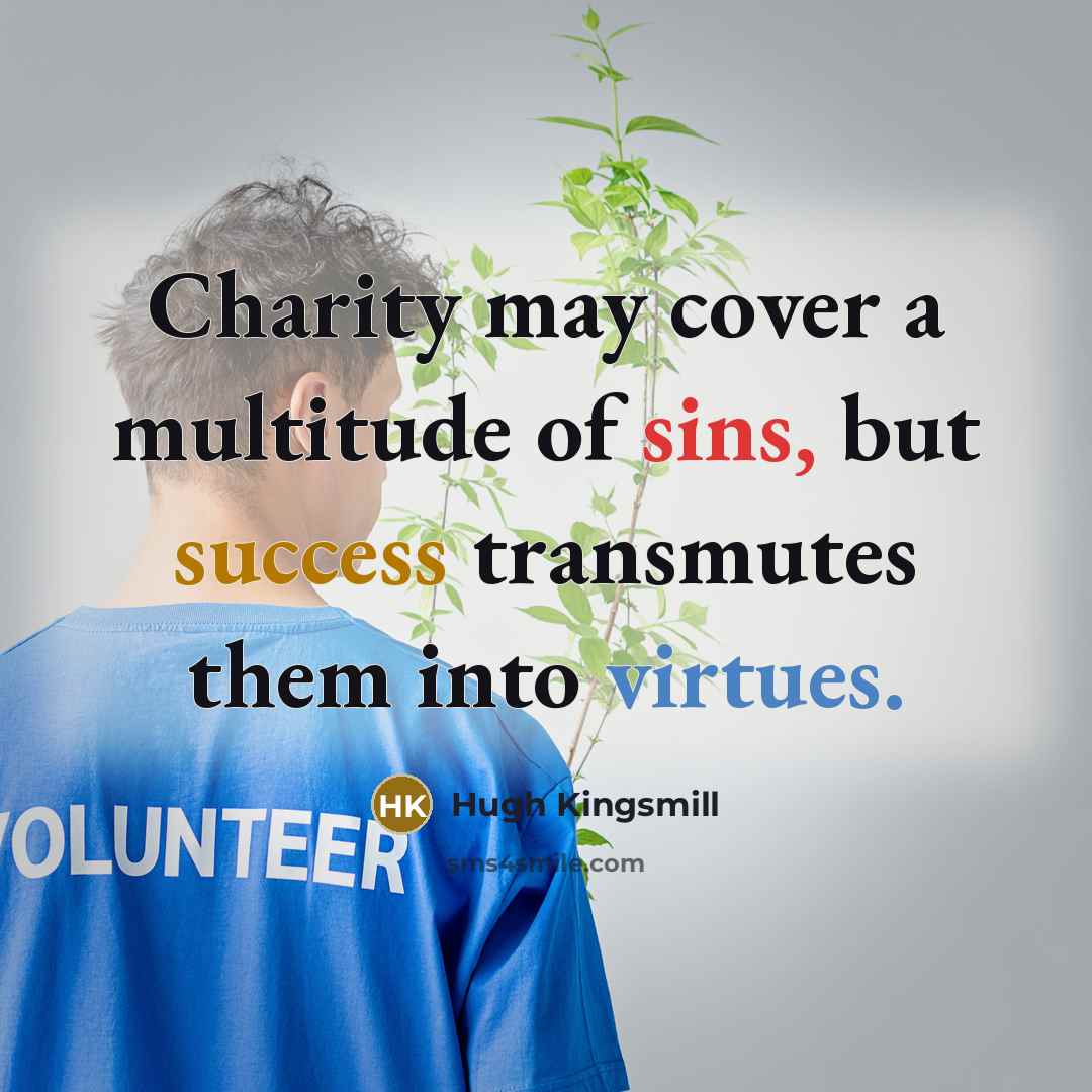 “Charity may cover a multitude of sins, but success transmutes…” quote by Hugh Kingsmill
