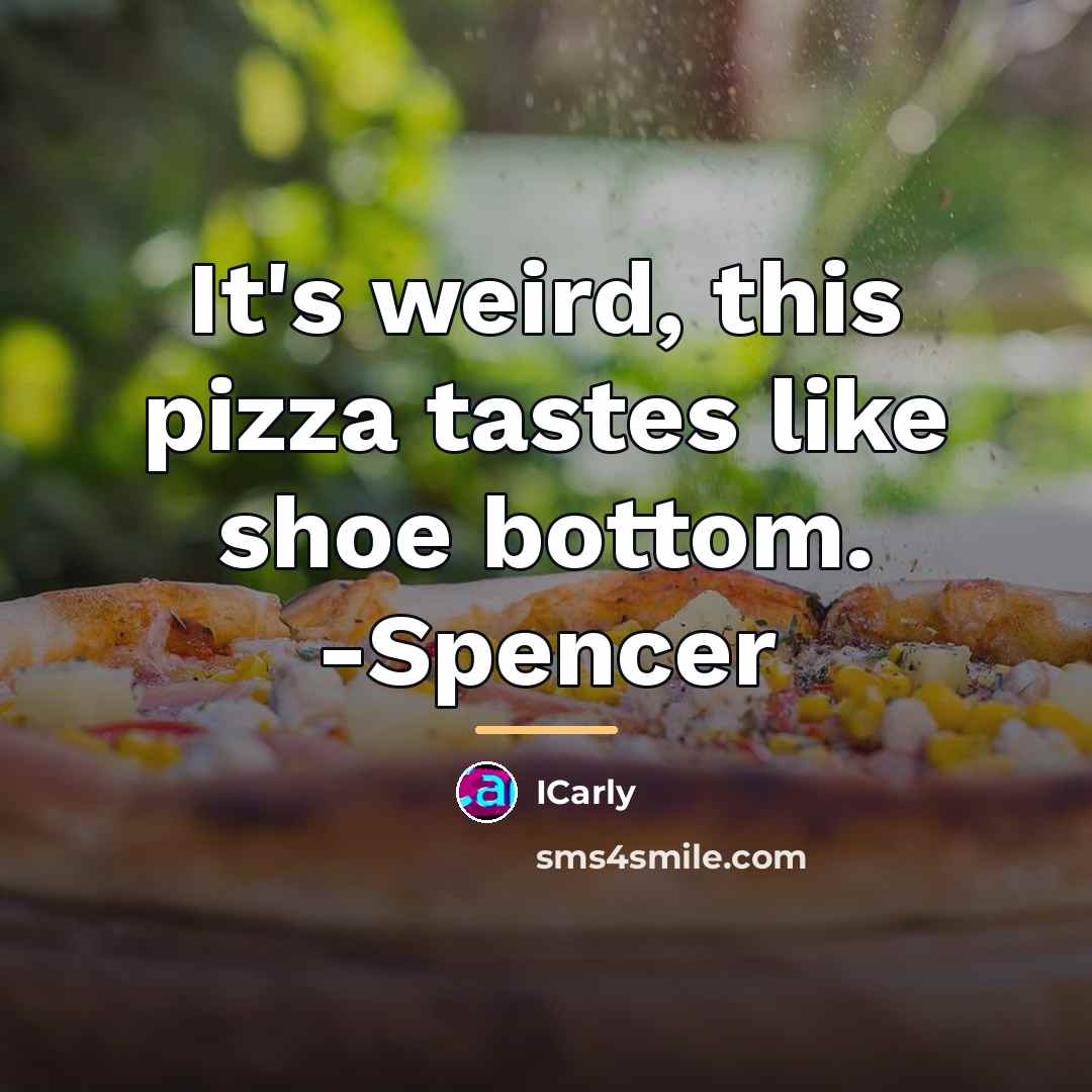 “It's weird, this pizza tastes like shoe bottom. -Spencer…” quote by ICarly