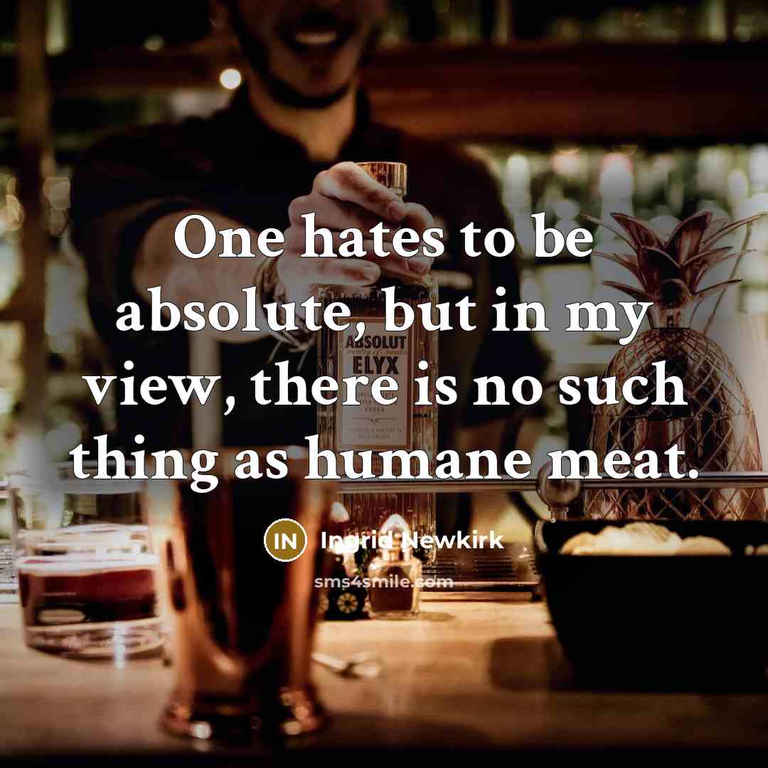 “One hates to be absolute, but in my view, there…” quote by Ingrid Newkirk
