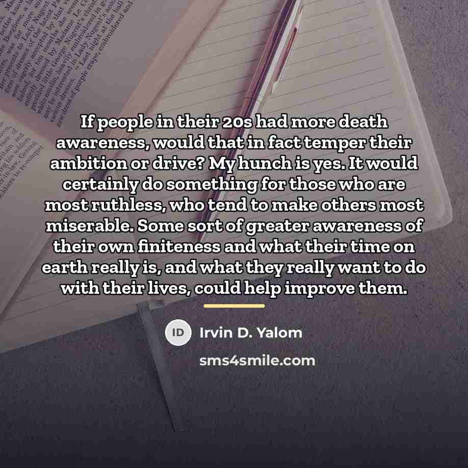 “If people in their 20s had more death awareness, would…” quote by Irvin D. Yalom