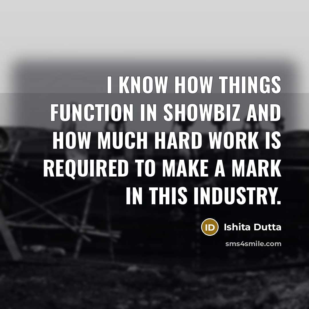 “I know how things function in showbiz and how much…” quote by Ishita Dutta