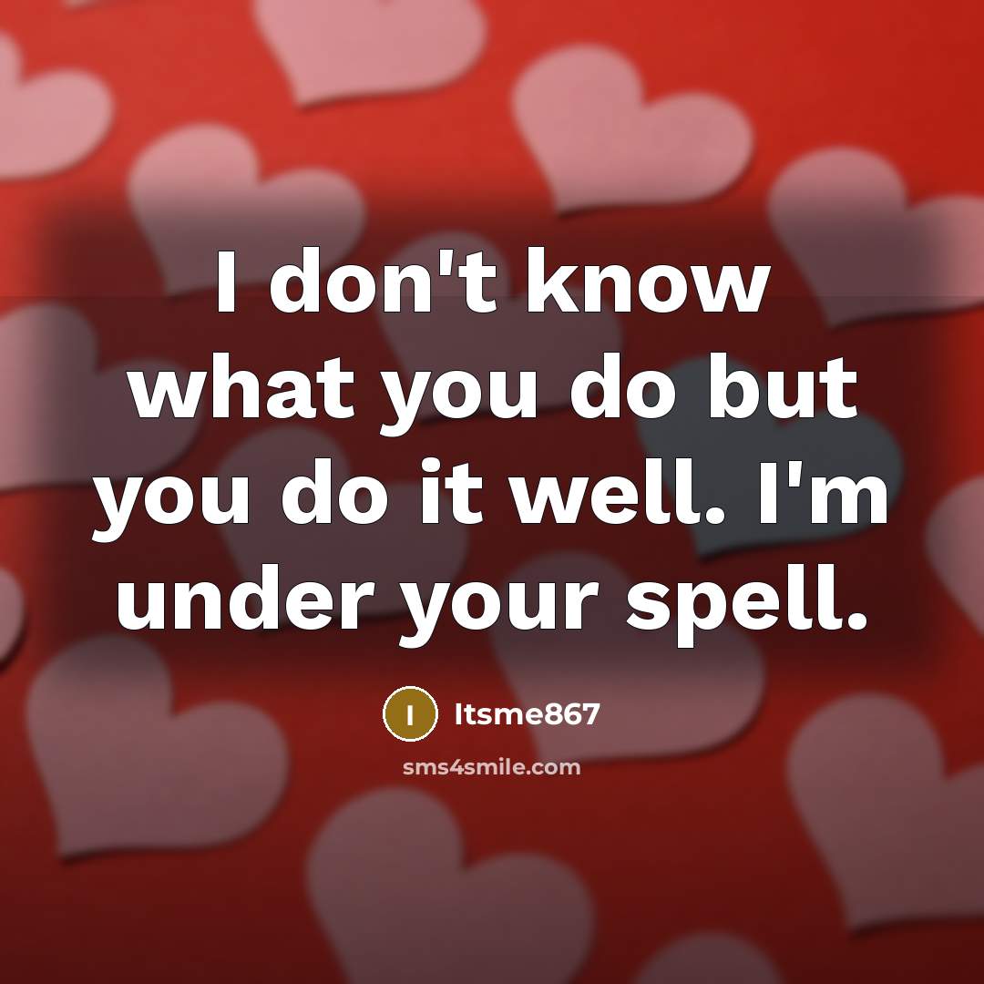 “I don't know what you do but you do it…” quote by Itsme867