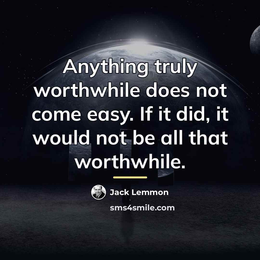 “Anything truly worthwhile does not come easy. If it did,…” quote by Jack Lemmon