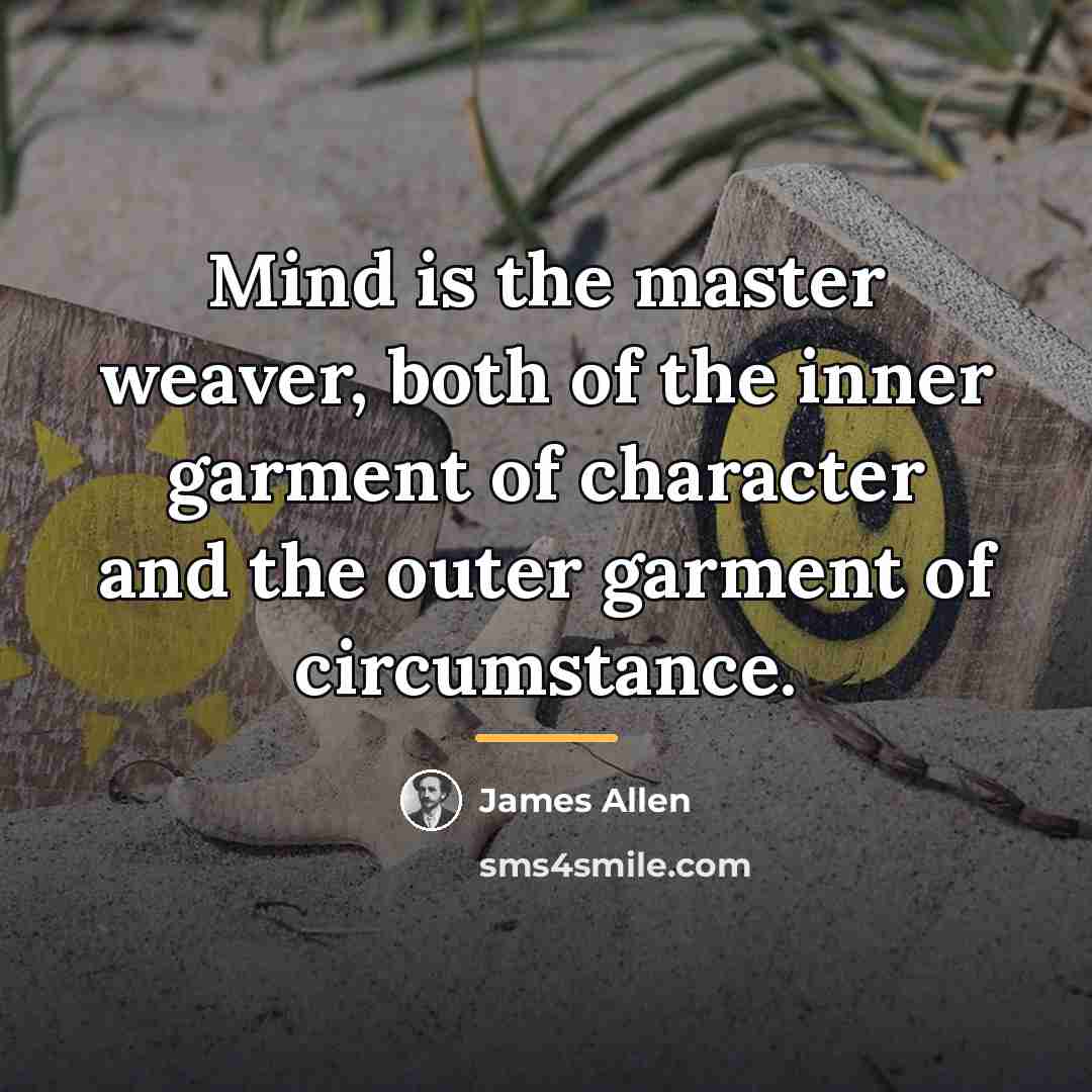 “Mind is the master weaver, both of the inner garment…” quote by James Allen