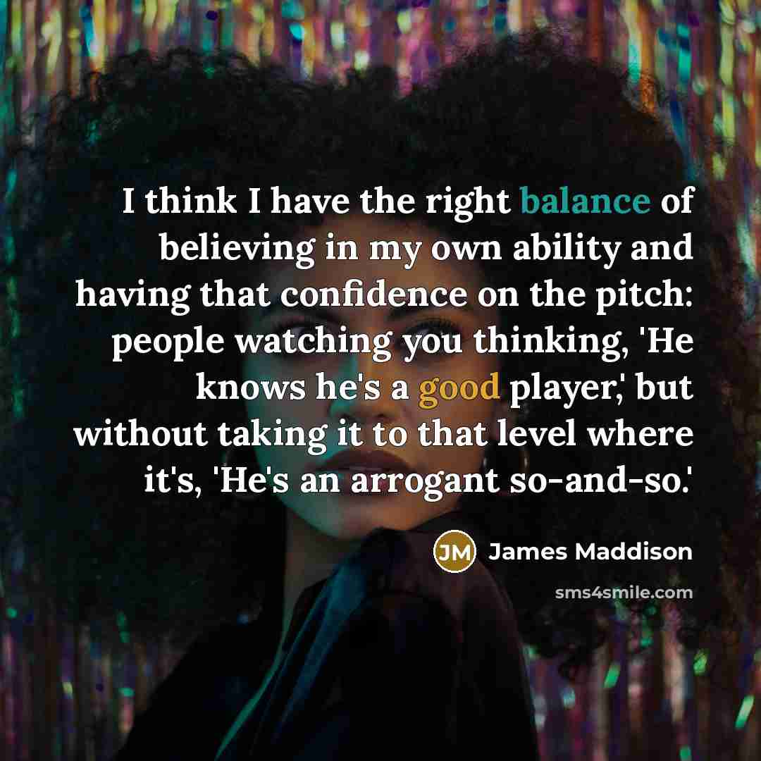 “I think I have the right balance of believing in…” quote by James Maddison