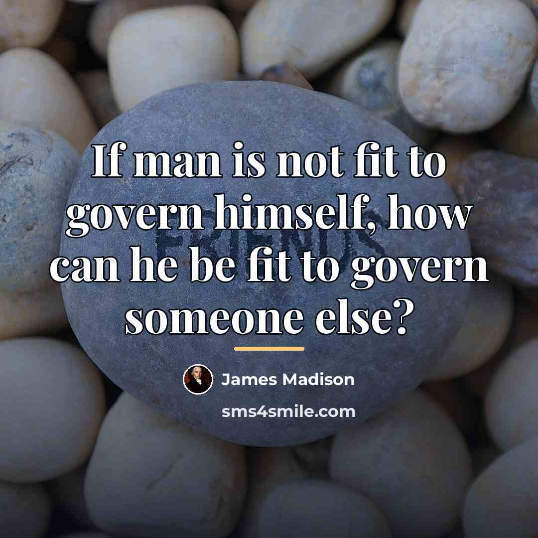 “If man is not fit to govern himself, how can…” quote by James Madison