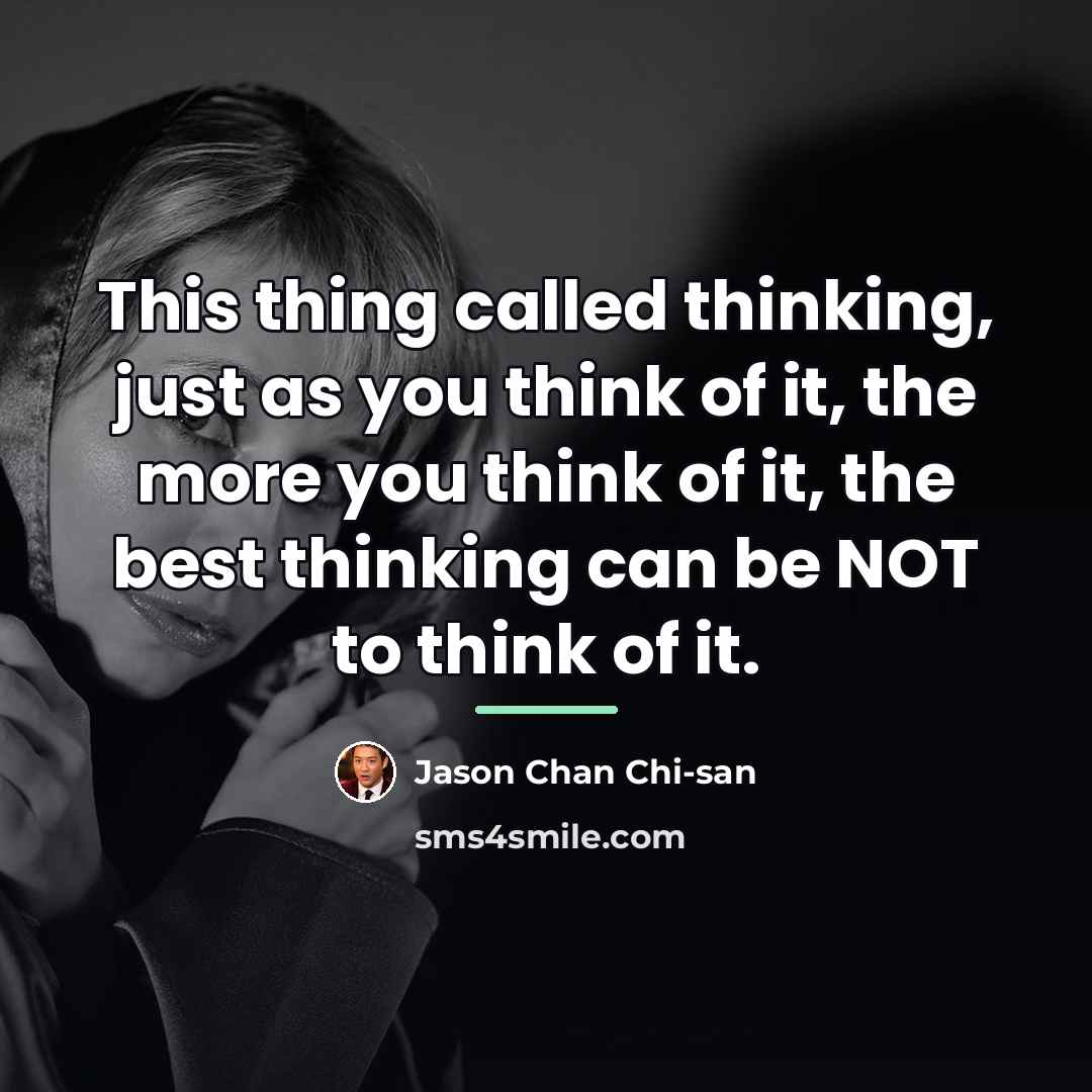 “This thing called thinking, just as you think of it,…” quote by Jason Chan Chi-san