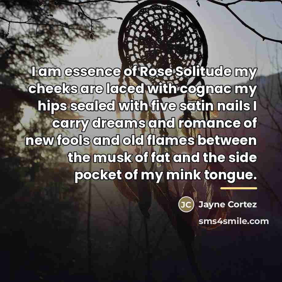 “I am essence of Rose Solitude my cheeks are laced…” quote by Jayne Cortez