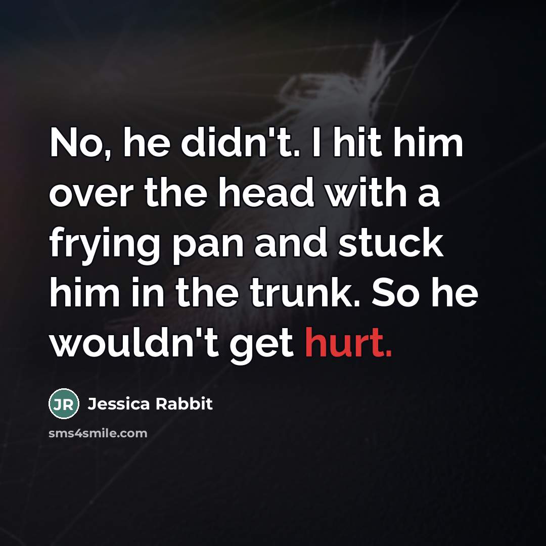 “No, he didn't. I hit him over the head with…” quote by Jessica Rabbit