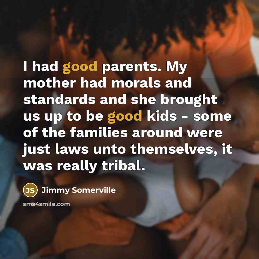 “I had good parents. My mother had morals and standards…” quote by Jimmy Somerville