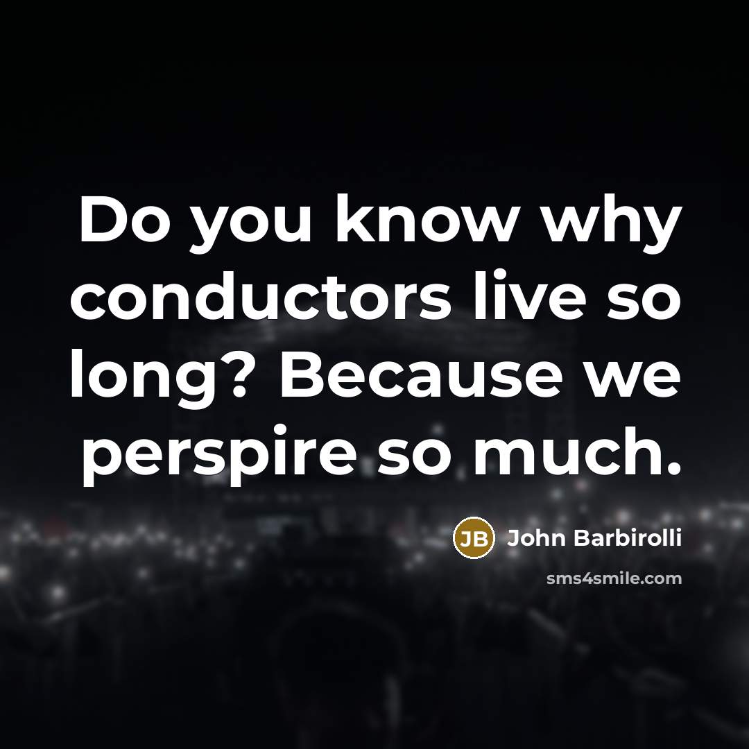 “Do you know why conductors live so long? Because we…” quote by John Barbirolli