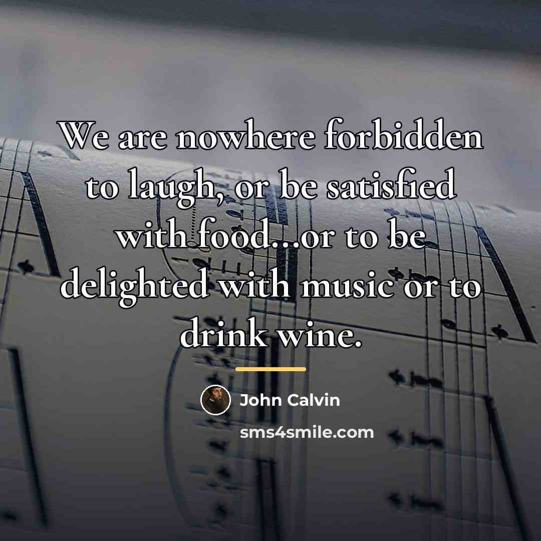 “We are nowhere forbidden to laugh, or be satisfied with…” quote by John Calvin