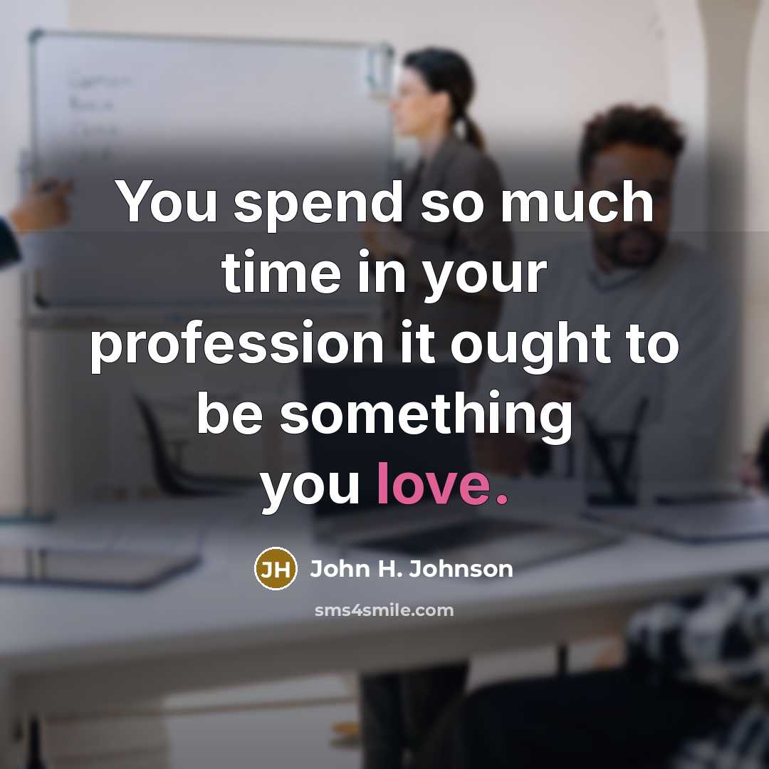 “You spend so much time in your profession it ought…” quote by John H. Johnson