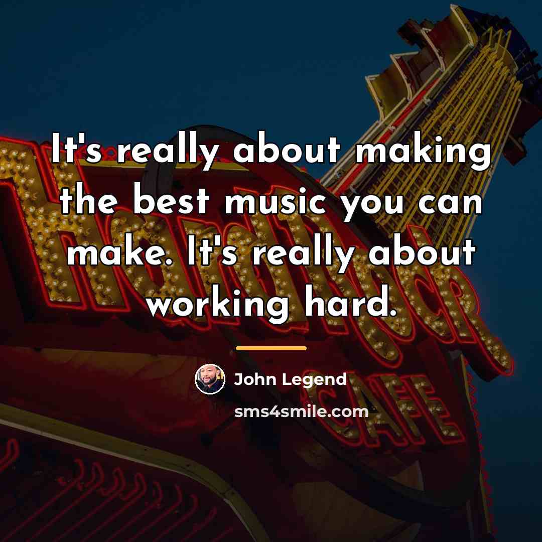“It's really about making the best music you can make.…” quote by John Legend