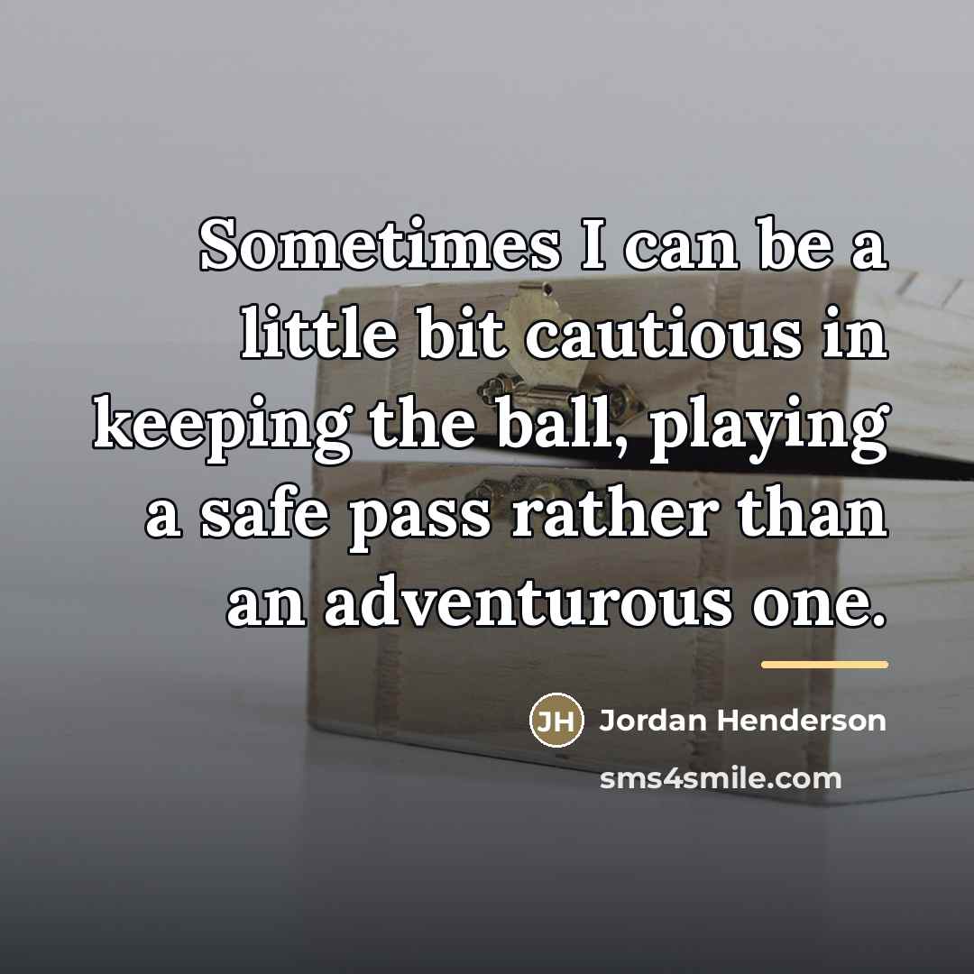 “Sometimes I can be a little bit cautious in keeping…” quote by Jordan Henderson