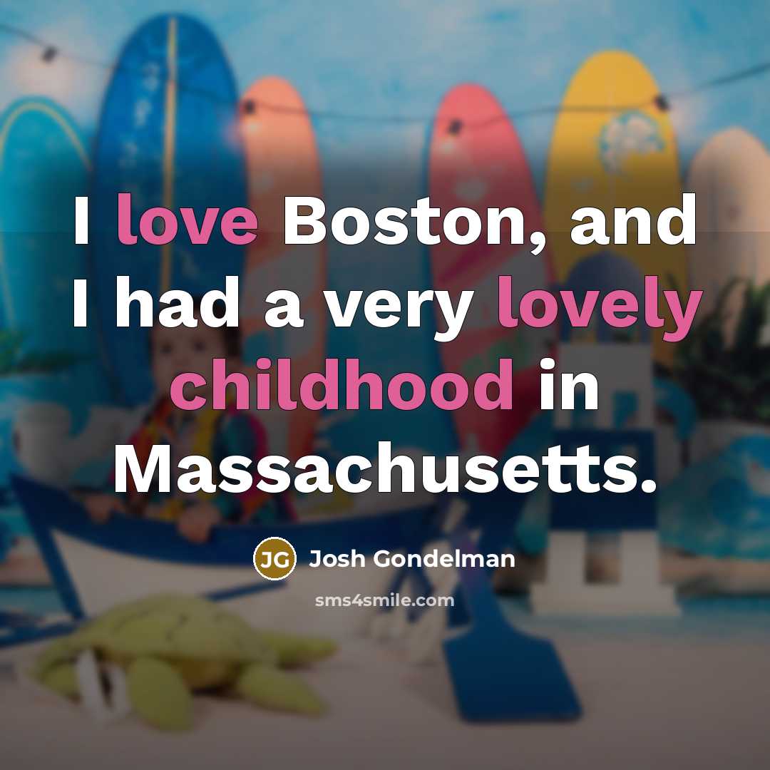 “I love Boston, and I had a very lovely childhood in Massachusetts.” quote by Josh Gondelman